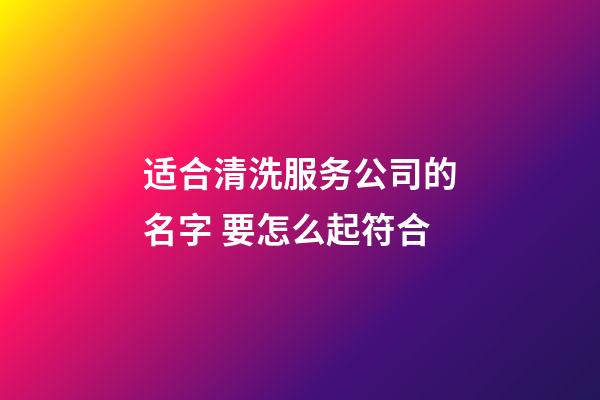 适合清洗服务公司的名字 要怎么起符合-第1张-公司起名-玄机派